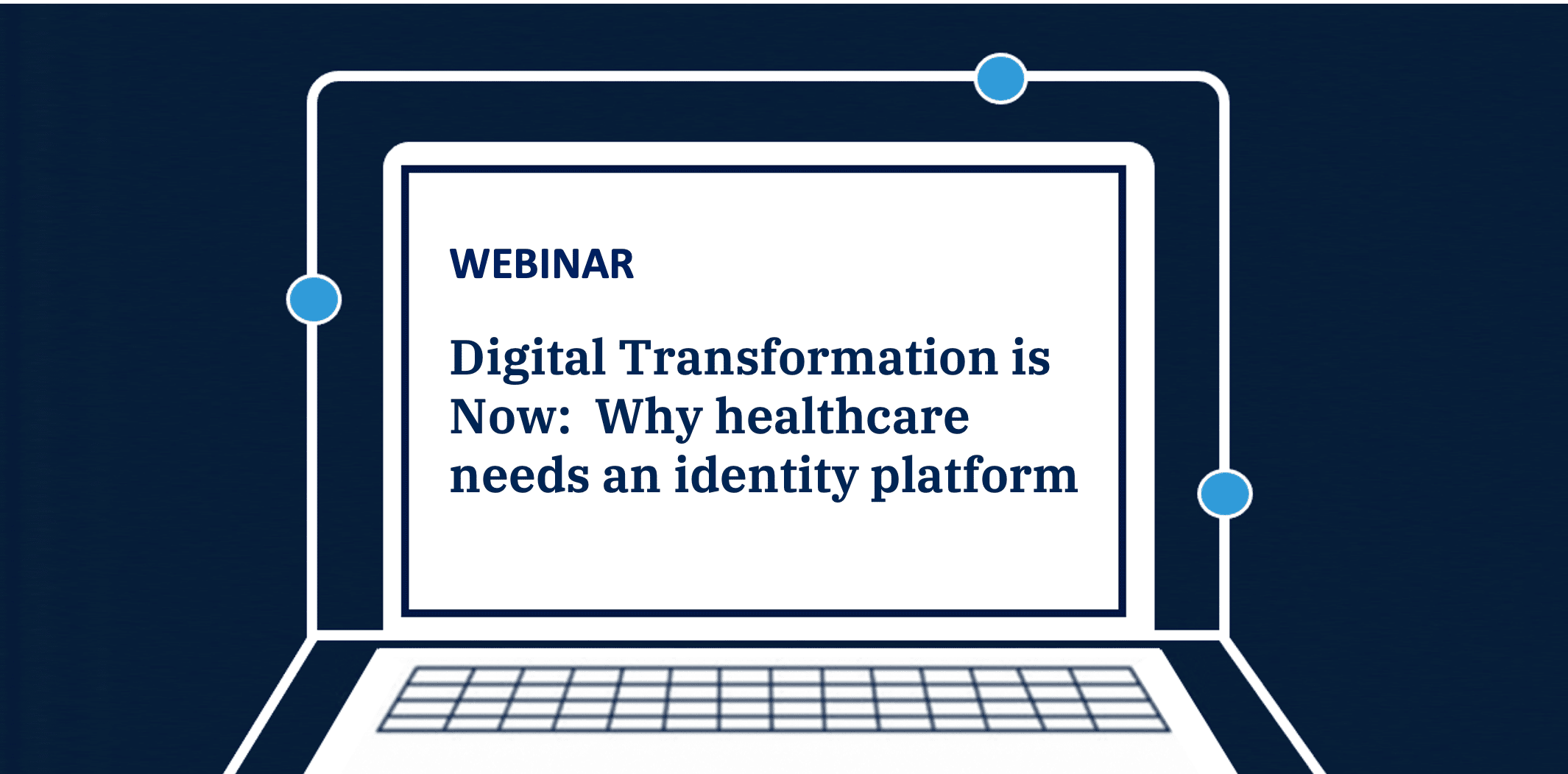 Digital Transformation is Now: Why healthcare needs an identity platform