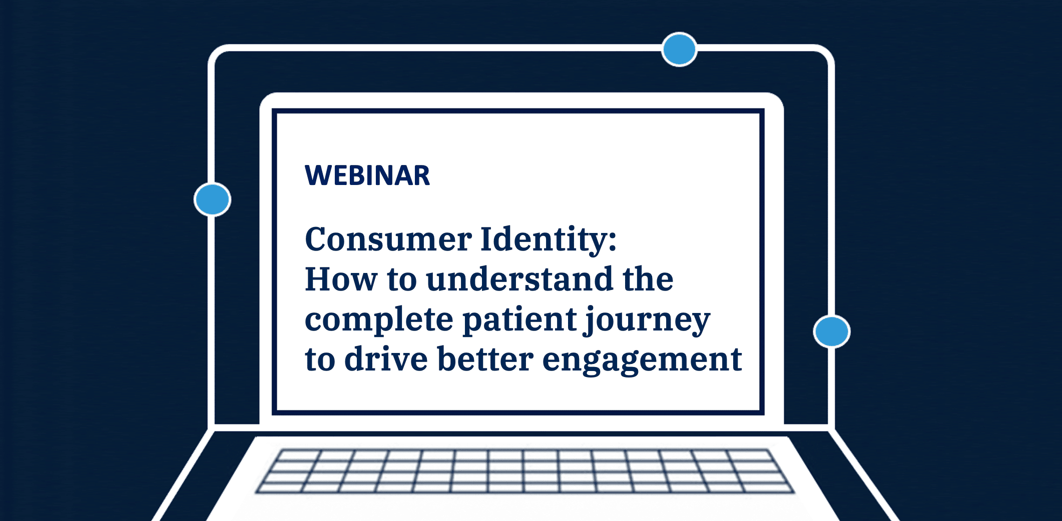 Consumer Identity: How to understand the complete patient journey to drive better engagement