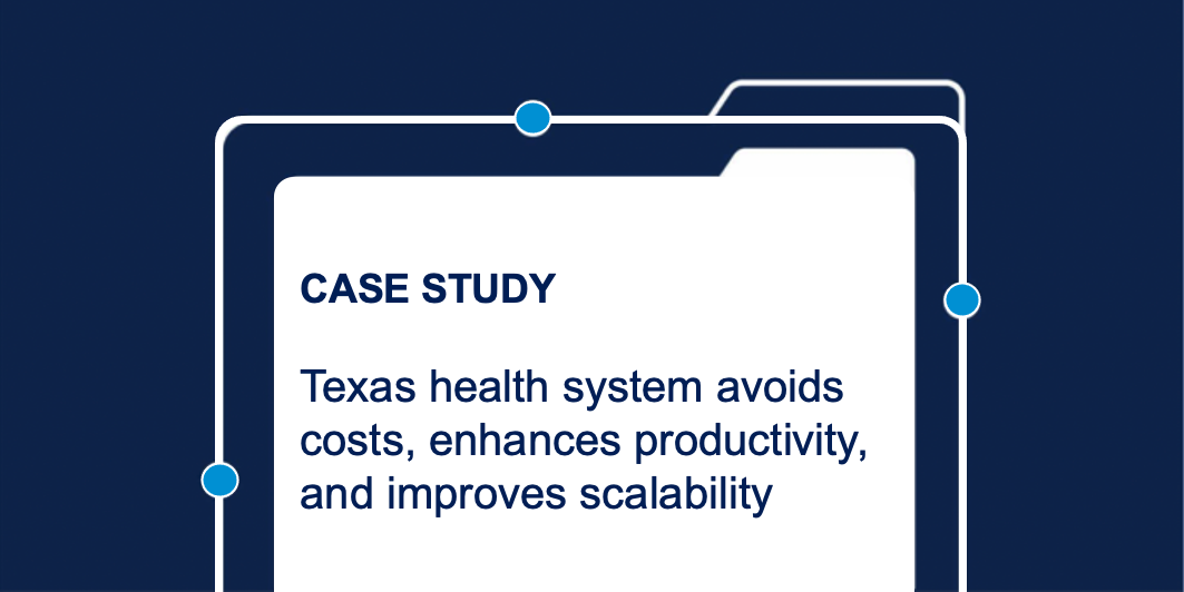 Large Texas non-profit health system avoids costs, enhances productivity, and improves scalability