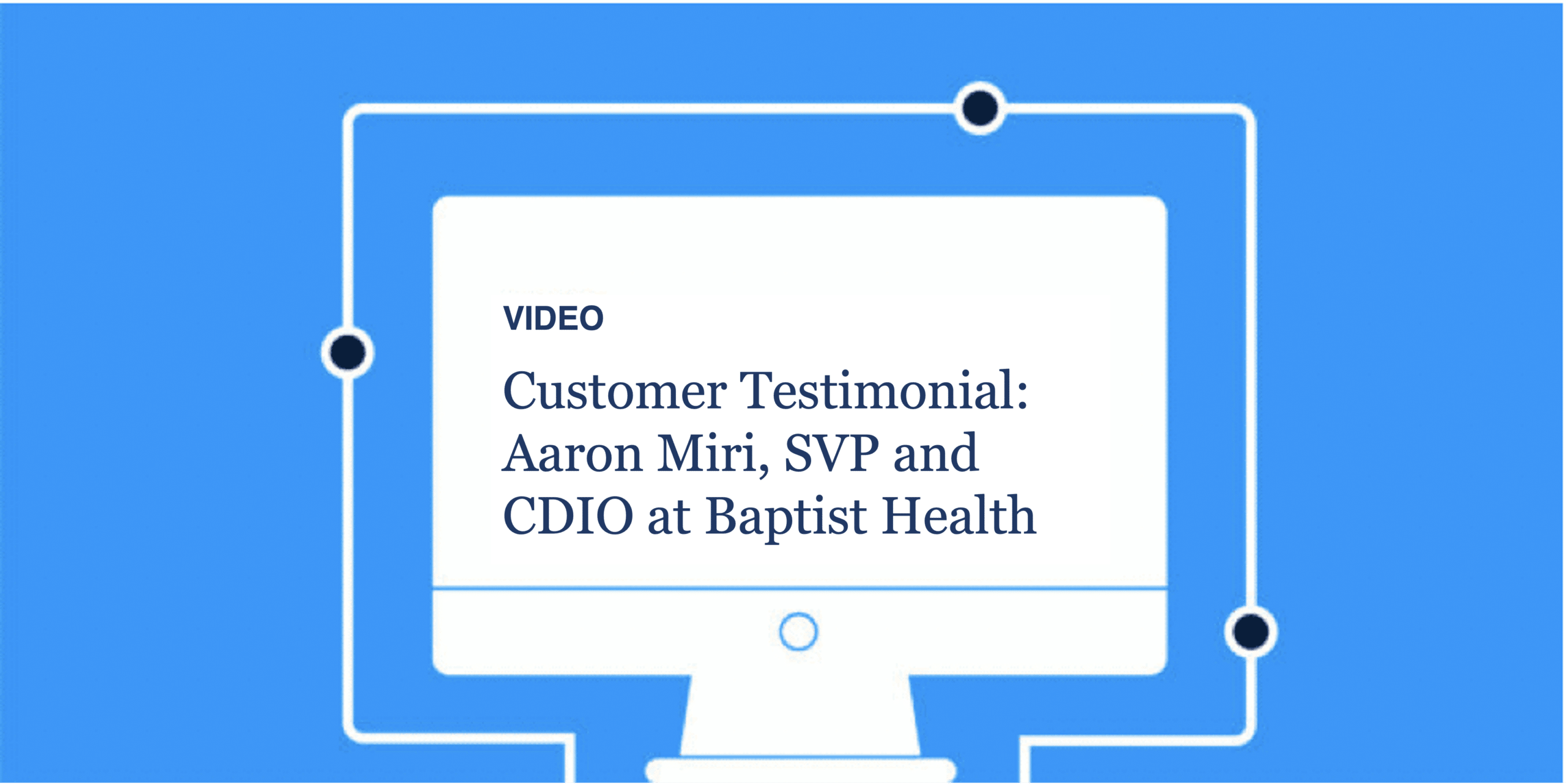 Customer Testimonial: Aaron Miri, SVP and CDIO at Baptist Health