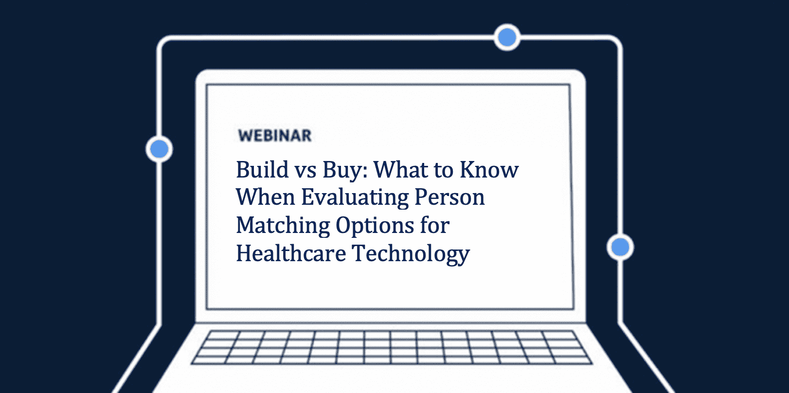 Webinar: Buy vs Build: What to Know When Evaluating Person Matching Options for Healthcare Technology