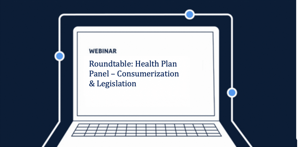 Roundtable: Health Plan Panel – Consumerization & Legislation