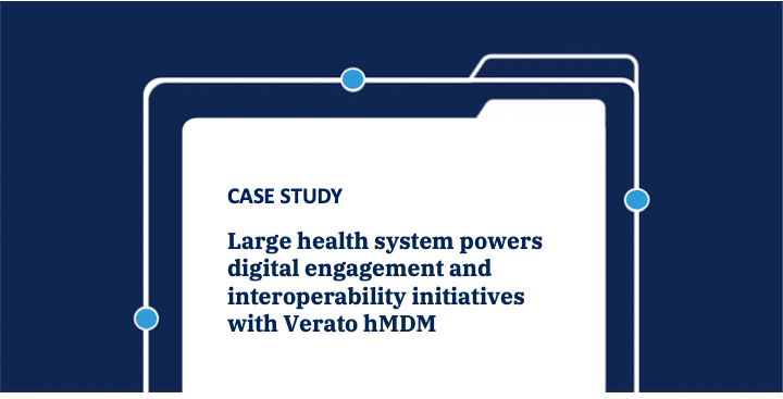Large health system powers digital engagement and interoperability initiatives with Verato hMDM